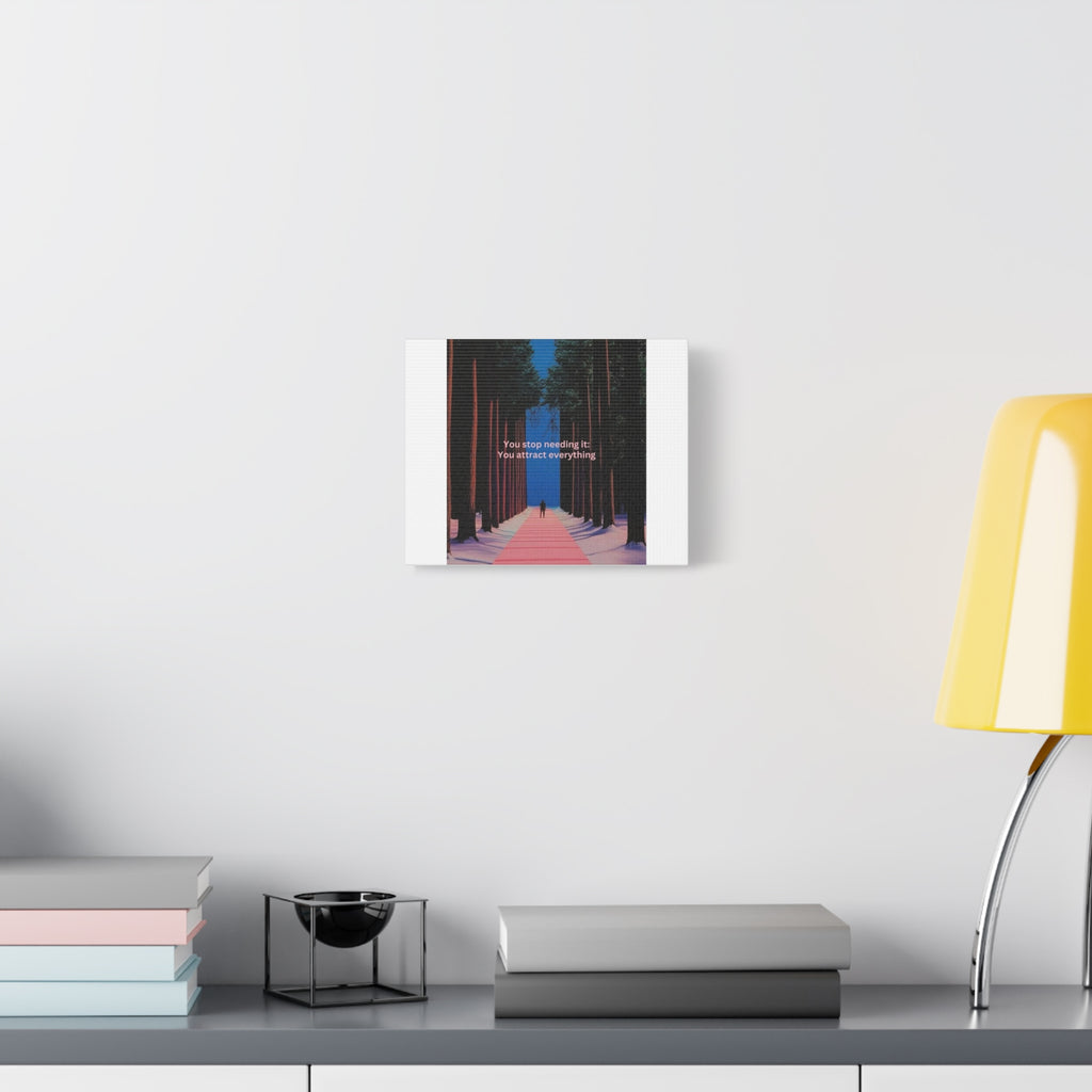 Inspirational Forest Path Canvas — "You stop needing it: You attract everything" Matte Stretched Wall Art