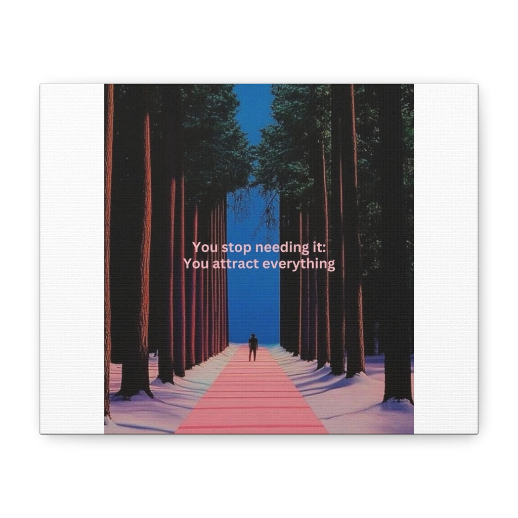 Inspirational Forest Path Canvas — "You stop needing it: You attract everything" Matte Stretched Wall Art